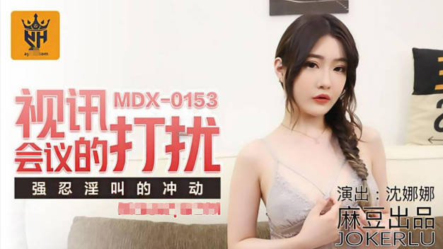 麻豆传媒-视讯会议的打扰强忍淫叫的冲动-沈娜娜