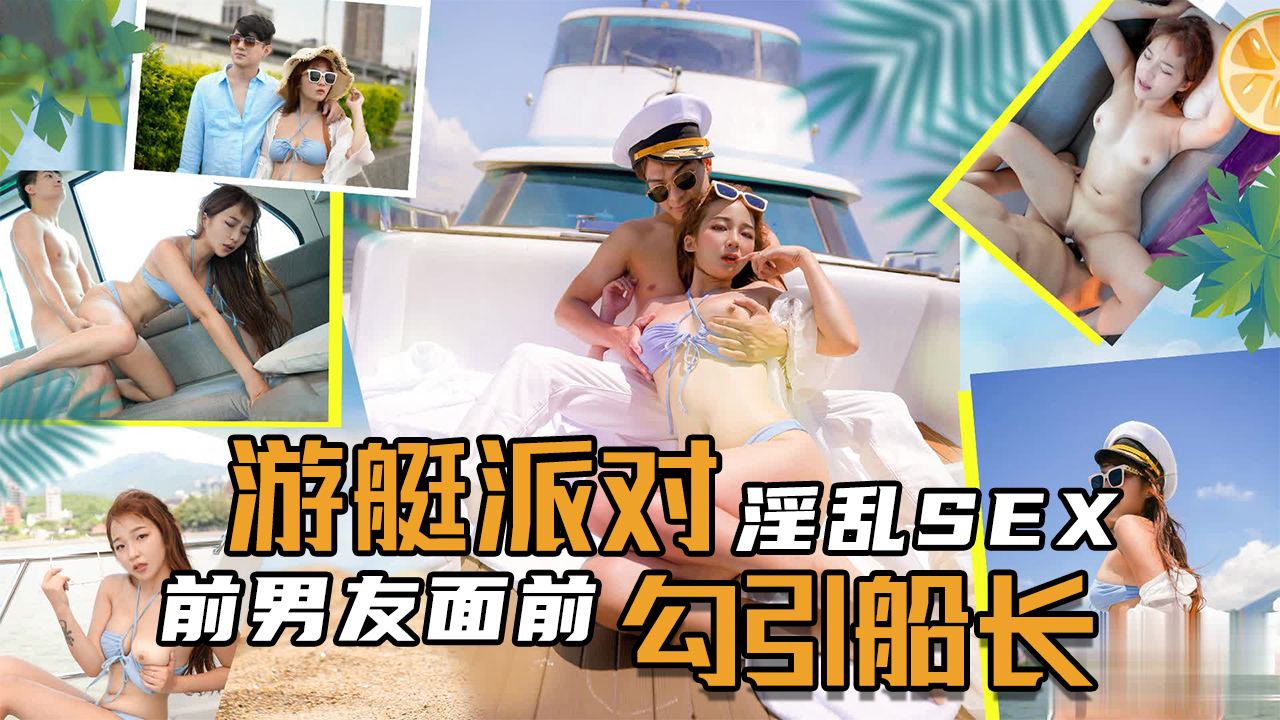 淫乱SEX游艇派对，在前男友面前勾引船长...！}
