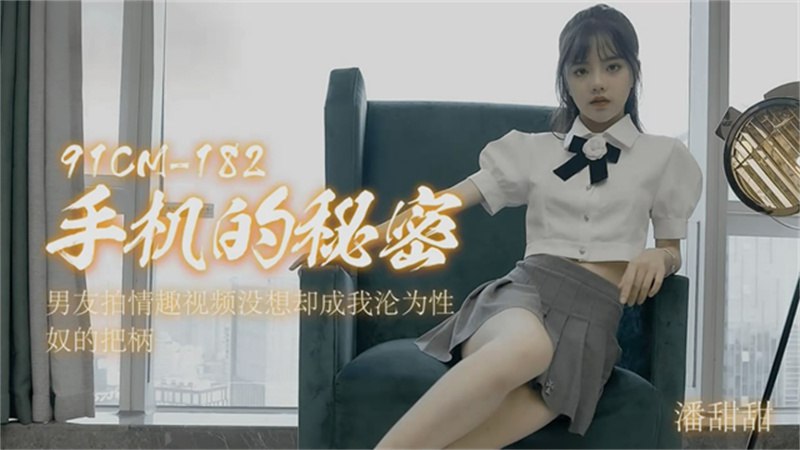 91CM-182  手机的秘密-潘甜甜 【重磅吃瓜】成都职高学生拍片被抓遗作...！