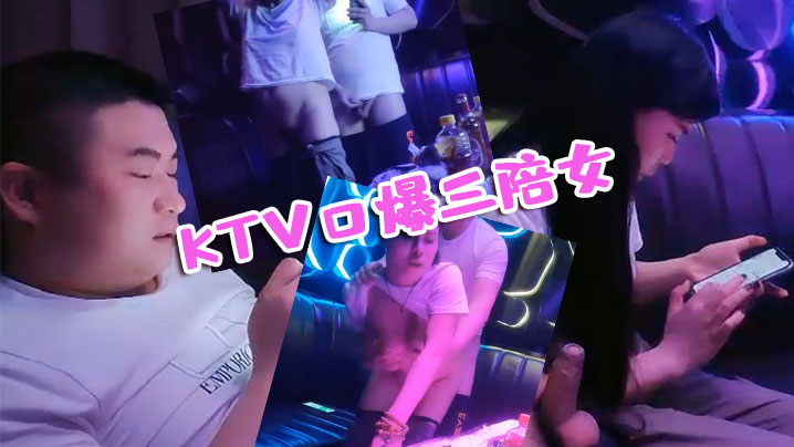 KTV探花KTV口爆三陪女全程露脸被大哥草}