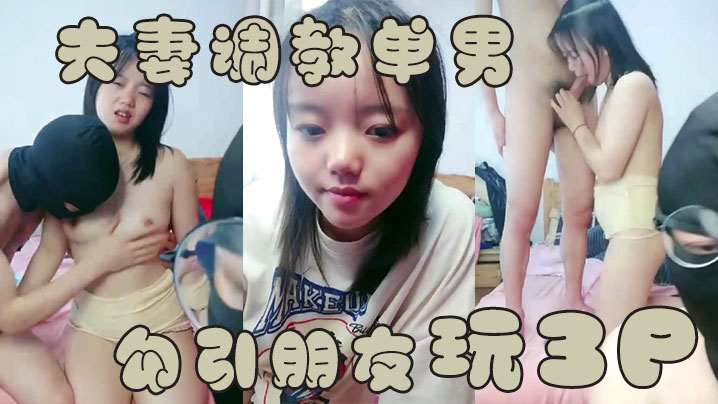 夫妻调教单男夫妻勾引朋友玩3P操B表情销魂诱惑}