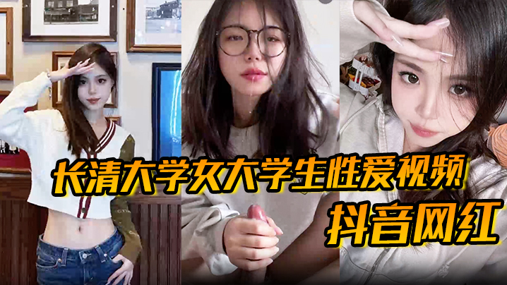 抖音网红长清大学女大学生性爱视频高清无水版妹子抖音叫甜冰水呀已经封号了体育生太猛了}