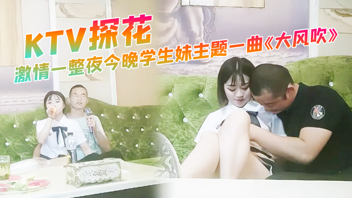 KTV探花激情一整夜今晚学生妹主题一曲大风吹氛围拉满与小萝莉深入交流双双高潮}