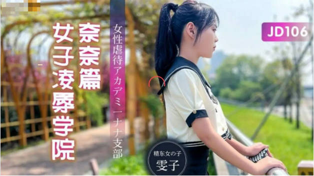 【精东影业】JD106 女子凌辱学院奈奈篇-雯子}