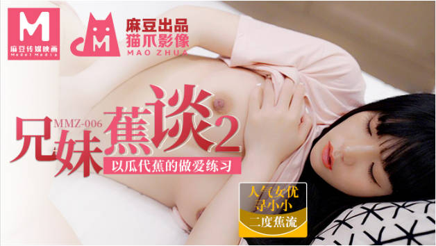 #猫爪影像 MMZ006 兄妹蕉谈 2 - 寻小小