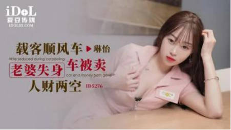 【爱豆传媒】 ID5276《载客顺风车》老婆失身车被卖 人才两空-琳怡}