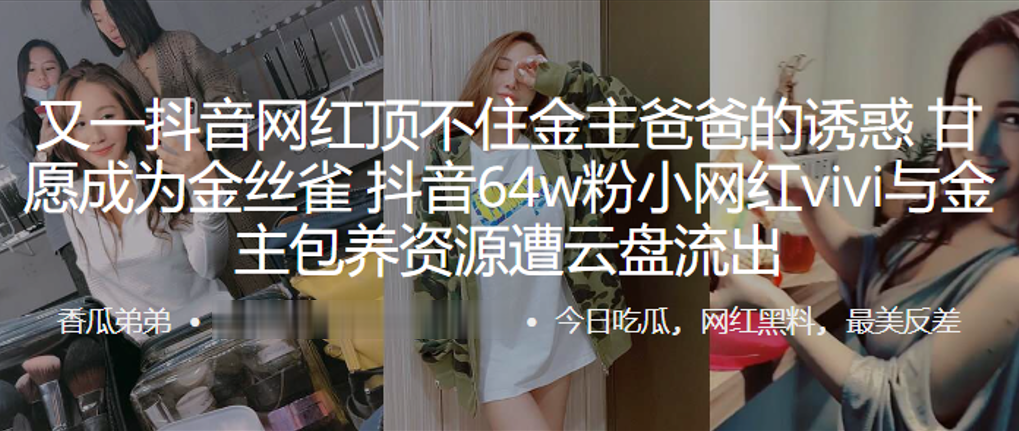 又一抖音网红顶不住金主爸爸的诱惑甘愿成为金丝雀抖音64w粉小网红vivi与金主包养资源遭云盘流出}