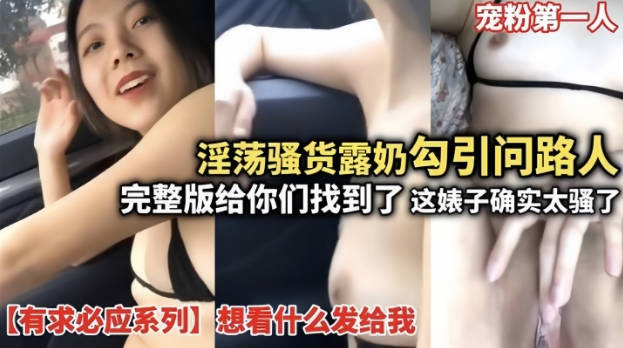 淫荡骚货露奶勾引问路人完整版给你们找到了这婊子确实骚想看什么发给我宠粉第一人}