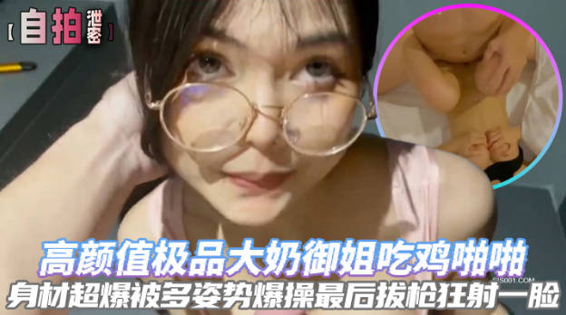 自拍泄密高颜值极品大奶御姐吃鸡啪啪身材超爆被多姿势爆操最后拔枪狂射一脸}